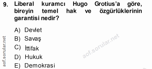 9. soru: Liberal kuramcı Hugo Grotius'a göre, bireyin temel hak ve özgürlüklerinin garantisi nedir? A) Devlet B) Savaş aof.sor…