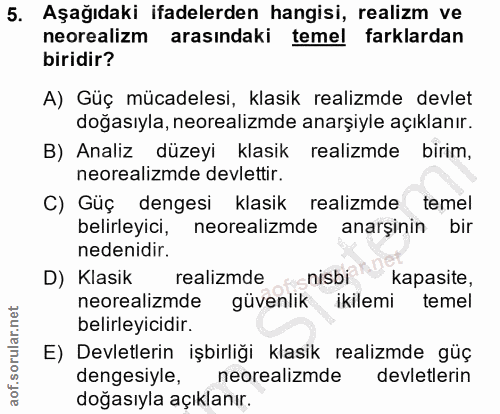 5. soru: Aşağıdaki ifadelerden hangisi, realizm ve neorealizm arasındaki temel farklardan biridir? A) Güç mücadelesi, klasik r…