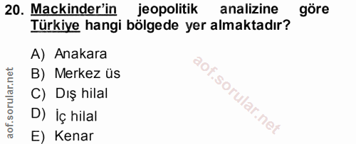 20. soru: Mackinder'in jeopolitik analizine göre Türkiye hangi bölgede yer almaktadır? A) Anakara B) Merkez üs C) Dış hilal D)…