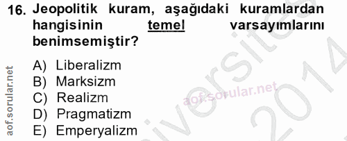 16. soru: Jeopolitik kuram, aşağıdaki kuramlardan hangisinin temel varsayımlarını benimsemiştir? A) Liberalizm B) Marksizm i C)…