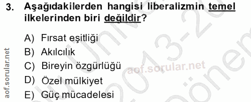 3. soru: Aşağıdakilerden hangisi liberalizmin temel ilkelerinden biri değildir? A) Fırsat eşitliği B) Akılcılık C) Bireyin özg…
