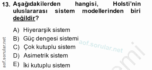 13. soru: Aşağıdakilerden hangisi, Holsti'nin uluslararası sistem modellerinden biri değildir? A) Hiyerarşik sistem B) Güç deng…