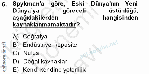 6. soru: Spykman'a göre, Eski Dünya'nın Yeni Dünya'ya göreceli üstünlüğü, aşağıdakilerden hangisinden kaynaklanmamaktadır? A)…