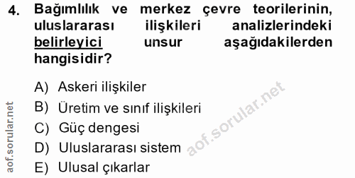 4. soru: Bağımlılık ve merkez çevre teorilerinin, uluslararası ilişkileri analizlerindeki belirleyici unsur aşağıdakilerden ha…