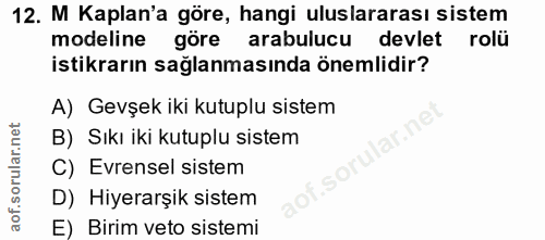 12. soru: M Kaplan'a göre, hangi uluslararası sistem modeline göre arabulucu devlet rolü istikrarın sağlanmasında önemlidir? A)…