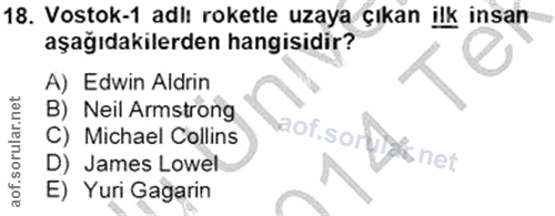 18. soru: Vostok-1 adit roketle uzaya çıkan ilk insan aşağıdakilerden hangisidir? A) Edwin Aldrin B) Neil Armstrong C) Michael…