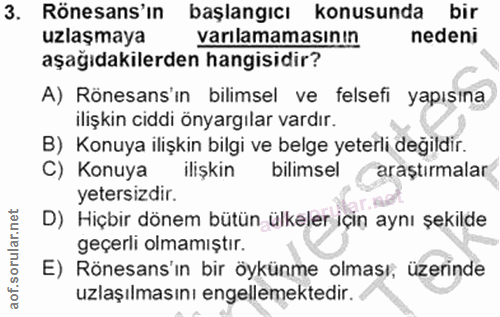 3. soru: Rönesans'ın başlangıcı konusunda bir uzlaşmaya varılamamasının nedeni aşağıdakilerden hangisidir? A) Rönesans'ın bili…