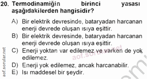 20. soru: Termodinamiğin birinci yasası aşağıdakilerden hangisidir? A) Bir elektrik devresinde, bataryadan harcanan enerji devr…