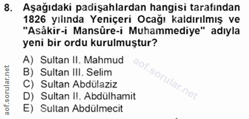 8. soru: Aşağıdaki padişahlardan hangisi tarafından 1826 yılında Yeniçeri Ocağı kaldırılmış ve "Asâkir-i Mansûre-i Muhammediye…
