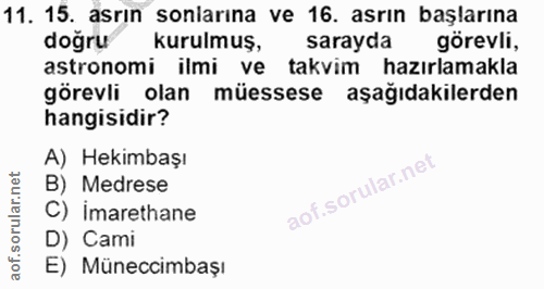 11. soru: 15. asrın sonlarına ve 16. asrın başlarına dogru kurulmuş, sarayda görevli, astronomi ilmi ve takvim hazırlamakla gör…
