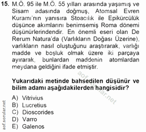 15. soru: M.Ö. 95 ile M.Ö. 55 yılları arasında yaşamış ve Sisam adasında doğmuş, Atomsal Evren Kuramı'nın yanısıra Stoacılik il…