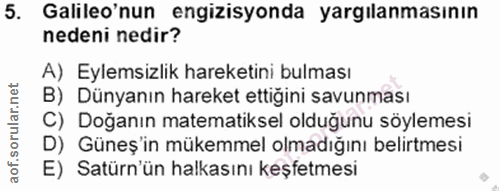 5. soru: Galileo'nun engizisyonda yargılanmasının nedeni nedir? A) Eylemsizlik hareketini bulması B) Dünyanın hareket ettiğini…