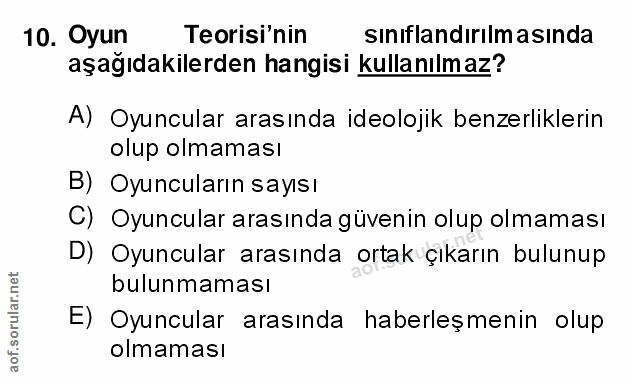 10. soru: Oyun Teorisi'nin sınıflandırılm asında aşağıdakilerden hangisi kullanılmaz? A) Oyuncular arasında ideolojik benzerlik…