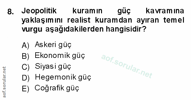 8. soru: Jeopolitik kuram ın güç kavram ına yaklaşımını realist kuramdan ayıran temel vurgu aşağıdakilerden hangisidir? A) Ask…