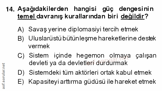 14. soru: Aşağıdakilerden hangisi güç dengesinin temel davranış kurallarından biri değildir? A) Savaş yerine diplomasiyi tercih…