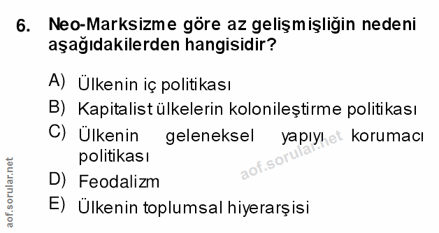 6. soru: Neo-Marksizme göre az gelişmişliğin nedeni aşağıdakilerden hangisidir? A) Ülkenin iç politikası B) Kapitalist ülkeler…