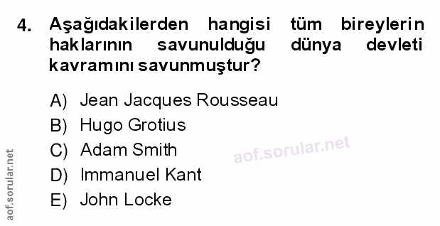 4. soru: Aşağıdakilerden hangisi tüm bireylerin haklarının savunuldugu dünya devleti kavramını savunmuştur? A) Jean Jacques Ro…