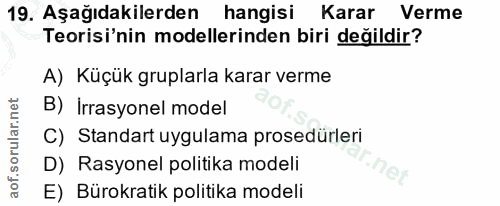 19. soru: Aşağıdakilerden hangisi Karar Verme Teorisi'nin modellerinden biri değildir? A) Küçük gruplarla karar verme B) Irrasy…