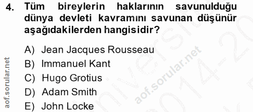 4. soru: Tüm bireylerin haklarının savunuldugu dünya devleti kavramını savunan düşünür aşağıdakilerden hangisidir? A) Jean Jac…