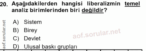 20. soru: Aşağıdakilerden hangisi liberalizmin temel analiz birimlerinden biri değildir? A) Sistem B) Birey C) Devlet D) Ulusal…