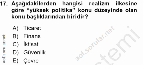 17. soru: Aşağıdakilerden hangisi realizm ilkesine göre "yüksek politika" konu düzeyinde olan konu başlıklarından biridir? A) T…