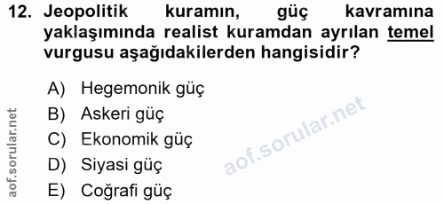 12. soru: Jeopolitik kuramın, güç kavramina yaklaşımında realist kuramdan ayrılan temel vurgusu aşağıdakilerden hangisidir? A)…