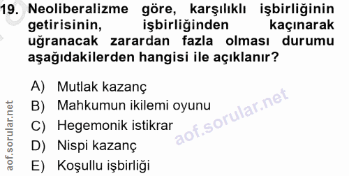 19. soru: Neoliberalizme göre, karşılıklı işbirliğinin getirisinin, işbirliğinden kaçınarak uğranacak zarardan fazla olması dur…