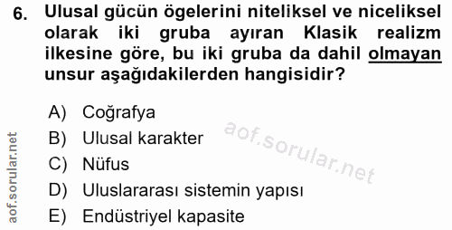 6. soru: Ulusal gücün ögelerini niteliksel ve niceliksel olarak iki gruba ayıran Klasik realizm ilkesine göre, bu iki gruba da…