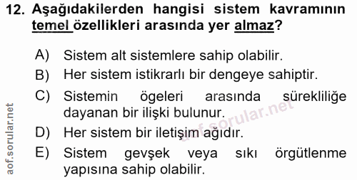 12. soru: Aşağıdakilerden hangisi sistem kavramının temel özellikleri arasında yer almaz? A) Sistem alt sistemlere sahip olabil…