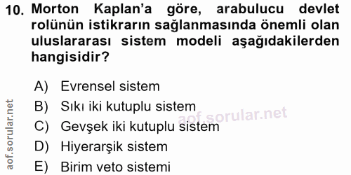 10. soru: Morton Kaplan'a göre, arabulucu devlet rolünün istikrarın sağlanmasında önemli olan uluslararası sistem modeli aşağıd…