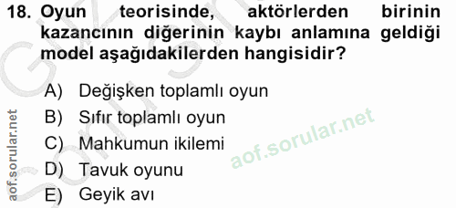 18. soru: Oyun teorisinde, aktörlerden birinin kazancının diğerinin kaybı anlamına geldiği model aşağıdakilerden hangisidir? A)…