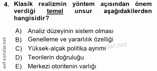 4. soru: Klasik realizmin yöntem açısından önem verdiği temel unsur aşağıdakilerden hangisidir? A) Analiz düzeyinin sistem olm…