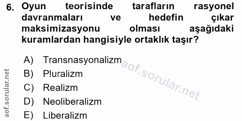 6. soru: Oyun teorisinde tarafların rasyonel davranmaları ve hedefin çıkar maksimizasyonu olması aşağıdaki kuramlardan hangisi…