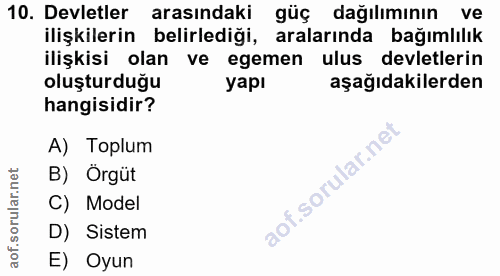 10. soru: Devletler arasindaki güç dağılımının ve ilişkilerin belirlediği, aralarında bağımlılık ilişkisi olan ve egemen ulus d…