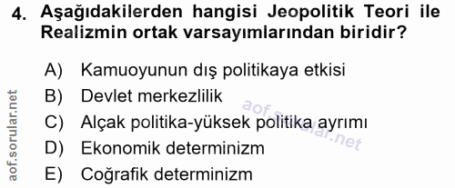 4. soru: Aşağıdakilerden hangisi Jeopolitik Teori ile Realizmin ortak varsayımlarından biridir? A) Kamuoyunun dış politikaya e…