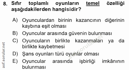 8. soru: Sıfır toplamlı oyunların temel özelliği aşağıdakilerden hangisidir? A) Oyunculardan birinin kazancının diğerinin kayb…