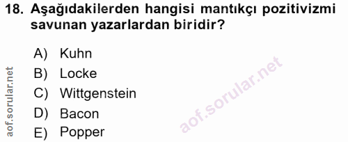 18. soru: Aşağıdakilerden hangisi mantıkçı pozitivizmi savunan yazarlardan biridir? A) Kuhn B) Locke C) Wittgenstein D) Bacon E…