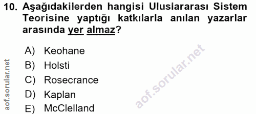 10. soru: Aşağıdakilerden hangisi Uluslararası Sistem Teorisine yaptığı katkılarla anılan yazarlar arasında yer almaz? A) Keoha…