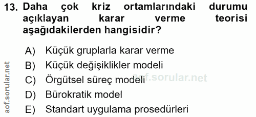 13. soru: Daha çok kriz ortamlarındaki durumu açıklayan karar verme teorisi aşağıdakilerden hangisidir? A) Küçük gruplarla kara…