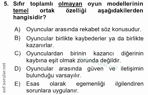 5. soru: Sıfır toplamlı olmayan oyun modellerinin temel ortak özelliği aşağıdakilerden hangisidir? A) Oyuncular arasında rekab…