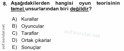 8. soru: Aşağıdakilerden hangisi oyun teorisinin temel unsurlarından biri değildir? A) Kurallar B) Oyuncular C) Taraflar D) Or…