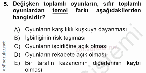 5. soru: Değişken toplamlı oyunların, sıfır toplamlı oyunlardan temel farkı aşağıdakilerden hangisidir? A) Oyunların karşılıkl…