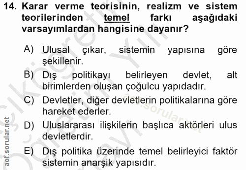 14. soru: Karar verme teorisinin, realizm ve sistem teorilerinden teme! farkı aşağıdaki varsayımlardan hangisine dayanır? A) Ul…