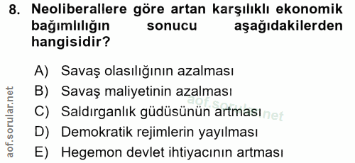 8. soru: Neoliberallere göre artan karşılıklı ekonomik bağımlılığın sonucu aşağıdakilerden hangisidir? A) Savaş olasılığının a…
