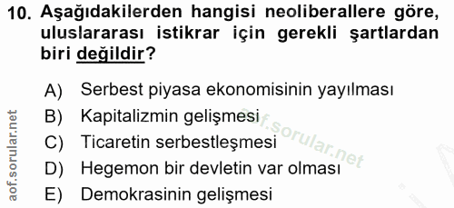 10. soru: Aşağıdakilerden hangisi neoliberallere göre, uluslararası istikrar için gerekli şartlardan biri değildir? A) Serbest…
