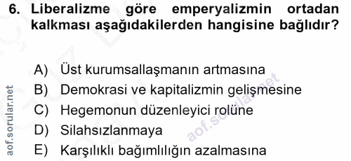 6. soru: Liberalizme göre emperyalizmin ortadan kalkması aşağıdakilerden hangisine bağlıdır? A) Üst kurumsallaşmanın artmasına…