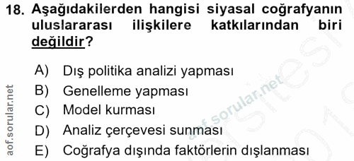 18. soru: Aşağıdakilerden hangisi siyasal coğrafyanın uluslararası ilişkilere katkılarından biri değildir? A) Dış politika anal…