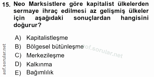 15. soru: Neo Marksistlere göre kapitalist ülkelerden sermaye ihraç edilmesi az gelişmiş ülkeler için aşağıdaki sonuçlardan han…