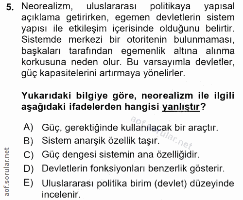 5. soru: Neorealizm, uluslararası politikaya yapisal açıklama getirirken, egemen devletlerin sistem yapısı ile etkileşim içeri…
