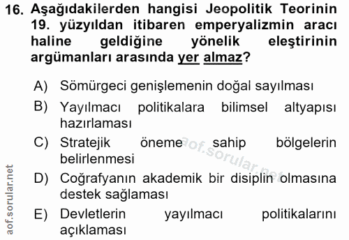 16. soru: Aşağıdakilerden hangisi Jeopolitik Teorinin 19. yüzyıldan itibaren emperyalizmin aracı haline geldiğine yönelik eleşt…